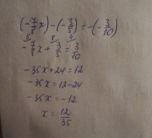 Найди корни уравнения. (-7/8x)-(-3/5)=-(-3/10) умоляю очень нужно