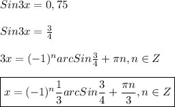 Sin3x=0,75\\\\Sin3x=\frac{3}{4} \\\\3x=(-1)^{n}arcSin\frac{3}{4}+\pi n,n\in Z\\\\\boxed{x=(-1)^{n} \frac{1}{3}arcSin\frac{3}{4}+\frac{\pi n}{3},n\in Z}
