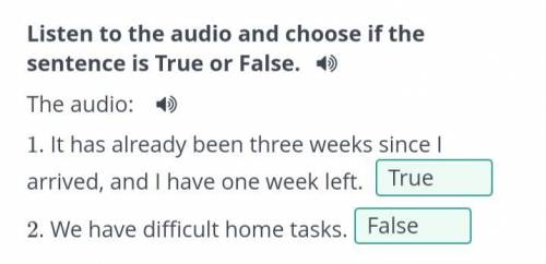 Listen to the audio and choose if the sentence is True or False. The audio: 1. It has already been t