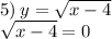 5) \: y = \sqrt{x - 4} \\ \sqrt{x - 4 } = 0