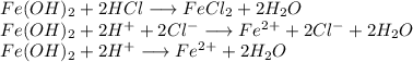 Fe(OH)_2 + 2HCl \longrightarrow FeCl_2 + 2H_2O\\Fe(OH)_2 + 2H^+ +2Cl^- \longrightarrow Fe^2^+ + 2Cl^- + 2H_2O\\Fe(OH)_2 + 2H^+ \longrightarrow Fe^2^+ + 2H_2O