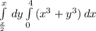 \int\limits^x_{\frac{x}{2} } {} \, dy\int\limits^4_0 {(x^3+y^3)} \, dx