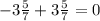 -3\frac{5}{7} +3\frac{5}{7} =0