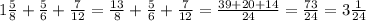 1\frac{5}{8} +\frac{5}{6} +\frac{7}{12} =\frac{13}{8} +\frac{5}{6} +\frac{7}{12}=\frac{39+20+14}{24} =\frac{73}{24} =3\frac{1}{24}