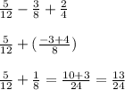 \frac{5}{12} -\frac{3}{8} +\frac{2}{4} \\\\\frac{5}{12} +(\frac{-3+4}{8})\\\\\frac{5}{12}+\frac{1}{8} = \frac{10+3}{24} = \frac{13}{24}