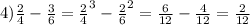 4)\frac{2}{4}-\frac{3}{6}=\frac{2}{4}^3-\frac{2}{6}^2=\frac{6}{12}-\frac{4}{12}=\frac{2}{12}