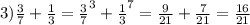3)\frac{3}{7}+\frac{1}{3}=\frac{3}{7}^3+\frac{1}{3}^7=\frac{9}{21}+\frac{7}{21}=\frac{16}{21}
