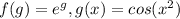 f(g) = e^{g}, g(x) = cos(x^2)