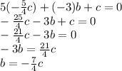 5(-\frac{5}{4}c)+(-3)b+c = 0\\-\frac{25}{4}c-3b+c = 0\\-\frac{21}{4}c-3b = 0\\-3b = \frac{21}{4}c\\b=- \frac{7}{4}c