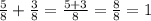 \frac{5}{8} + \frac{3}{8} = \frac{5 + 3}{8} = \frac{8}{8} = 1