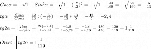 Cos\alpha=-\sqrt{1-Sin^{2}\alpha}=-\sqrt{1-(\frac{12}{13})^{2}}=-\sqrt{1-\frac{144}{169}}=-\sqrt{\frac{25}{169}}=-\frac{5}{13}\\\\tg\alpha=\frac{Sin\alpha }{Cos\alpha}=\frac{12}{13}:(-\frac{5}{13})=-\frac{12}{13}*\frac{13}{5} =-\frac{12}{5}=-2,4\\\\tg2\alpha=\frac{2tg\alpha}{1-tg^{2}\alpha}=\frac{2*(-2,4)}{1-2,4^{2}}=\frac{-4,8}{1-5,76} =\frac{-4,8}{-4,76}=\frac{480}{476}=\frac{120}{119}=1\frac{1}{119}\\\\Otvet:\boxed{tg2\alpha=1\frac{1}{119}}
