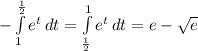 -\int\limits^{\frac{1}{2} }_1 {e^t} \, dt=\int\limits^1_{\frac{1}{2} } {e^t} \, dt=e-\sqrt{e}