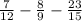 \frac{7}{12}-\frac{8}{9}-\frac{23}{15}