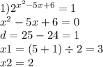 1) {2}^{ {x}^{2} - 5x + 6 } = 1 \\ {x}^{2} - 5x + 6 = 0 \\ d = 25 - 24 = 1 \\ x1 = (5 + 1) \div 2 = 3 \\ x2 = 2