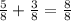 \frac{5}{8} + \frac{3}{8} = \frac{8}{8}