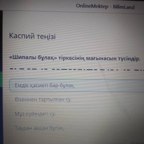 «Шипалы бұлақ» тіркесінің мағынасын түсіндір.Таудан аққан бұлақ.Өзеннен тартылған су.Емдік қасиеті б