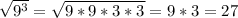 \sqrt{9^{3} } =\sqrt{9*9*3*3} =9*3=27