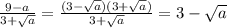 \frac{9 - a}{3 + \sqrt{a} } = \frac{(3 - \sqrt{a})(3 + \sqrt{a}) }{3 + \sqrt{a} } = 3 - \sqrt{a}