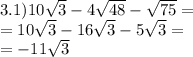 3.1)10 \sqrt{3} - 4 \sqrt{48} - \sqrt{75} = \\ = 10 \sqrt{ 3} - 16 \sqrt{3} - 5 \sqrt{3} = \\ = - 11 \sqrt{3}