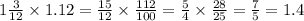 1 \frac{3}{12} \times 1.12 = \frac{15}{12} \times \frac{112}{100} = \frac{5}{4} \times \frac{28}{25} = \frac{7}{5} = 1.4