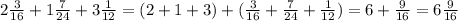 2\frac{3}{16} + 1\frac{7}{24} + 3\frac{1}{12} = (2+1+3)+(\frac{3}{16} + \frac{7}{24} + \frac{1}{12} ) = 6 + \frac{9}{16} = 6\frac{9}{16}