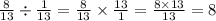 \frac{8}{13} \div \frac{1}{13} = \frac{8}{13} \times \frac{13}{1} = \frac{8 \times 13}{13} = 8