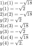 1)x(1) = - \sqrt{18 } \\ y(1) = - \sqrt{2} \\ 2)x(2) = - \sqrt{18 } \\ y(2) = \sqrt{2} \\ 3)x(3) = \sqrt{18} \\ y(3) = - \sqrt{2} \\ 4)x(4) = \sqrt{18} \\ y(4) = \sqrt{2.}