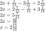 2x+\frac{1}{15} - 3\frac{1}{15} =2\frac{7}{15} \\2x=2\frac{7}{15} -\frac{1}{15} +3\frac{1}{15} \\2x=5\frac{7}{15} \\2x=\frac{82}{15} \\x=2\frac{11}{15}