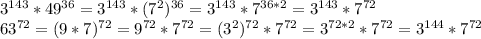 3^{143}*49^{36} = 3^{143}*(7^2)^{36}=3^{143}*7^{36*2}=3^{143}*7^{72}\\63^{72}=(9*7)^{72}=9^{72}*7^{72}=(3^2)^{72}*7^{72}=3^{72*2}*7^{72}=3^{144}*7^{72}