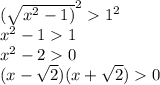 {( \sqrt{ {x}^{2} - 1) } }^{2} {1}^{2} \\ {x}^{2} - 1 1 \\ {x}^{2} - 2 0 \\ (x - \sqrt{2} )(x + \sqrt{2} ) 0