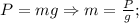 P=mg \Rightarrow m=\frac{P}{g};