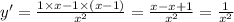 y' = \frac{1 \times x - 1 \times (x - 1)}{ {x}^{2} } = \frac{x - x + 1}{ {x}^{2} } = \frac{1}{ {x}^{2} }
