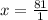 x = \frac{81}{1}