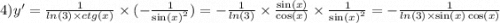 4)y' = \frac{1}{ ln(3) \times ctg(x) } \times ( - \frac{1}{ { \sin(x) }^{2} } ) = - \frac{1}{ ln(3) } \times \frac{ \sin(x) }{ \cos(x) } \times \frac{1}{ { \sin(x) }^{2} } = - \frac{1}{ ln(3) \times \sin(x) \cos(x) }