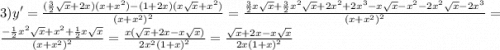 3)y' = \frac{( \frac{3}{2} \sqrt{x} + 2x)(x + {x}^{2} ) - (1 + 2x)(x \sqrt{x} + {x}^{2}) }{ {(x + {x}^{2} )}^{2} } = \frac{ \frac{3}{2}x \sqrt{x} + \frac{3}{2} {x}^{2} \sqrt{x} + 2 {x}^{2} + 2 {x}^{3} - x \sqrt{x} - {x}^{2} - 2 {x}^{2} \sqrt{x} - 2 {x}^{3} }{ {(x + {x}^{2}) }^{2} } = \frac{ - \frac{1}{2} {x}^{2} \sqrt{x} + {x}^{2} + \frac{1}{2}x \sqrt{x} }{ {(x + {x}^{2} )}^{2} } = \frac{x(\sqrt{x} + 2 x - x \sqrt{x} ) }{2 {x}^{2} {(1 + x)}^{2} } = \frac{ \sqrt{x} + 2x - x \sqrt{x} }{2x {(1 + x)}^{2} }