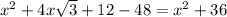 x^{2} + 4x\sqrt{3} + 12 - 48 = x^{2} + 36