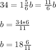 34=1\frac{5}{6} b=\frac{11}{6} b\\\\b=\frac{34*6}{11} \\\\b=18\frac{6}{11}