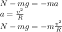 N-mg=-ma\\a=\frac{v^2}{R} \\N-mg=-m\frac{v^2}{R}