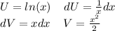 U = ln(x) \: \: \: \: \: dU = \frac{1}{x} dx \\ dV = xdx \: \: \: \: \: V = \frac{ {x}^{2} }{2}