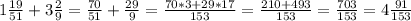 1\frac{19}{51} +3\frac{2}{9}=\frac{70}{51} + \frac{29}{9} =\frac{70*3+29*17}{153}=\frac{210+493}{153} = \frac{703}{153} = 4\frac{91}{153}