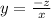 y = \frac{ - z}{x}