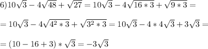 6)10\sqrt{3}-4\sqrt{48}+\sqrt{27}=10\sqrt{3}-4\sqrt{16*3}+\sqrt{9*3}=\\\\=10\sqrt{3}-4\sqrt{4^2*3}+\sqrt{3^2*3}=10\sqrt{3}-4*4\sqrt{3}+3\sqrt{3}=\\\\=(10-16+3)*\sqrt{3}=-3\sqrt{3}