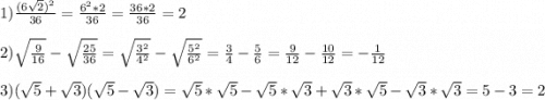 1)\frac{(6\sqrt{2})^2}{36}=\frac{6^2*2}{36}=\frac{36*2}{36}=2\\\\2)\sqrt{\frac{9}{16}}-\sqrt{\frac{25}{36}}=\sqrt{\frac{3^2}{4^2}}-\sqrt{\frac{5^2}{6^2}}=\frac{3}{4}-\frac{5}{6}=\frac{9}{12}-\frac{10}{12}=-\frac{1}{12}\\\\3)(\sqrt{5}+\sqrt{3})(\sqrt{5}-\sqrt{3})=\sqrt{5}*\sqrt{5}-\sqrt{5}*\sqrt{3}+\sqrt{3}*\sqrt{5}-\sqrt{3}*\sqrt{3}=5-3=2