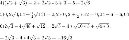 4)(\sqrt{2}+\sqrt{3})=2+2\sqrt{2*3}+3=5+2\sqrt{6}\\\\5)0,2\sqrt{0,04}+\frac{1}{2}\sqrt{144}=0,2*0,2+\frac{1}{2}*12=0,04+6=6,04\\\\6)2\sqrt{3}-4\sqrt{48}+\sqrt{12}=2\sqrt{3}-4*\sqrt{16*3}+\sqrt{4*3}=\\\\=2\sqrt{3}-4*4\sqrt{3}+2\sqrt{3}=-16\sqrt{3}