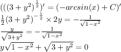 (( {(3 + {y}^{2} )}^{ \frac{1}{2} } )' = ( - arcsin(x) + C)' \\ \frac{1}{2} {(3 + {y}^{2} )}^{ - \frac{1}{2} } \times 2y = - \frac{1}{ \sqrt{1 - {x}^{2} } } \\ \frac{y}{ \sqrt{3 + {y}^{2} } } = - \frac{1}{ \sqrt{1 - {x}^{2} } } \\ y \sqrt{1 - {x}^{2} } + \sqrt{3 + {y}^{2} } = 0