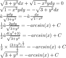 \sqrt{3 + {y}^{2} } dx + \sqrt{1 - {x}^{2} } ydy = 0 \\ \sqrt{1 - {x}^{2} } ydy = - \sqrt{3 + {y}^{2} } dx \\ ∫ \frac{ydy}{ \sqrt{3 + {y}^{2} } } = - ∫ \frac{dx}{ \sqrt{1 - {x}^{2} } } \\ \frac{1}{2} ∫ \frac{2ydy}{ \sqrt{3 + {y}^{2} } } = - arcsin(x) + C \\ \frac{1}{2} ∫ \frac{d( {y}^{2} + 3) }{ \sqrt{3 + {y}^{2} } } = - arcsin(x) + C \\ \frac{1}{2} \times \frac{ {(3 + {y}^{2} )}^{ \frac{1}{2} } }{ \frac{1}{2} } = - arcsin(x) + C \\ \sqrt{3 + {y}^{2} } = - arcsin(x) + C