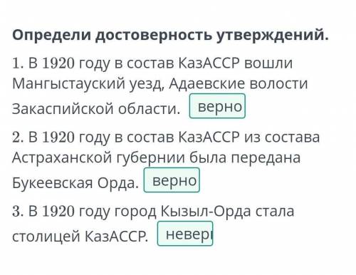 Определи достоверность утверждений. 1. В 1920 году в состав КазАССР вошли Мангыстауский уезд, Адаевс