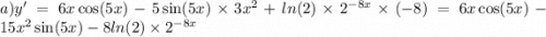 a)y' = 6x \cos(5x) - 5 \sin(5x) \times 3 {x}^{2} + ln(2) \times {2}^{ - 8x} \times ( - 8) = 6x \cos(5x) - 15 {x}^{2} \sin(5x) - 8 ln(2) \times {2}^{ - 8x}