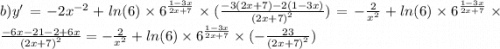 b)y' = - 2 {x}^{ - 2} + ln(6) \times {6}^{ \frac{1 - 3x}{2x + 7} } \times ( \frac{ - 3(2x + 7) - 2(1 - 3x)}{ {(2x + 7)}^{2} } ) = - \frac{2}{ {x}^{2} } + ln(6) \times {6}^{ \frac{1 - 3x}{2x + 7} } \times \frac{ - 6x - 21 - 2 + 6x}{ {(2x + 7)}^{2} } = - \frac{2}{ {x}^{2} } + ln(6) \times {6}^{ \frac{1 - 3x}{2x + 7} } \times ( - \frac{23}{ {(2x + 7)}^{2} } )