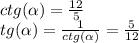 ctg( \alpha ) = \frac{12}{5} \\ tg( \alpha ) = \frac{1}{ctg( \alpha )} = \frac{5}{12}